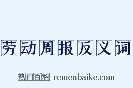 劳动周报反义词是什么意思的图片